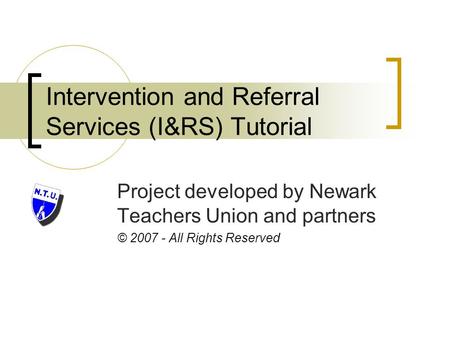 Intervention and Referral Services (I&RS) Tutorial Project developed by Newark Teachers Union and partners © 2007 - All Rights Reserved.