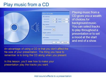 Add sound effects to a presentation Play music from a CD Playing music from a CD gives you a wealth of choices for background music. You can select tracks.
