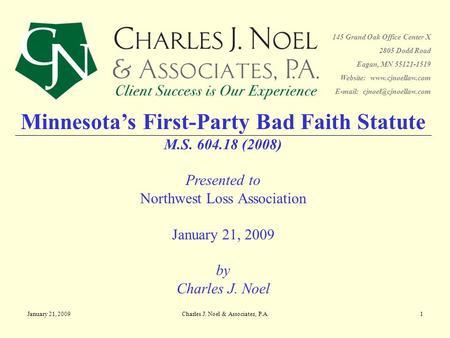 January 21, 2009Charles J. Noel & Associates, P.A.1 Minnesota’s First-Party Bad Faith Statute M.S. 604.18 (2008) Presented to Northwest Loss Association.