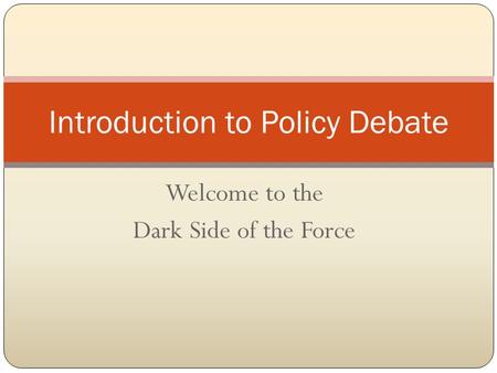Welcome to the Dark Side of the Force Introduction to Policy Debate.