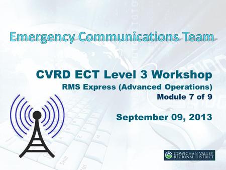 CVRD ECT Level 3 Workshop RMS Express (Advanced Operations) Module 7 of 9 September 09, 2013.
