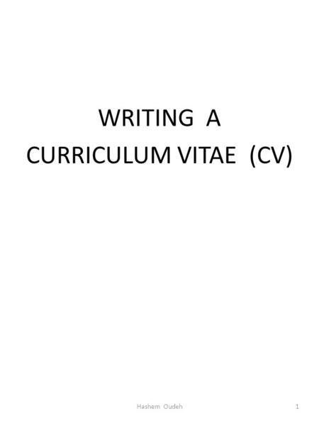 WRITING A CURRICULUM VITAE (CV) Hashem Oudeh.