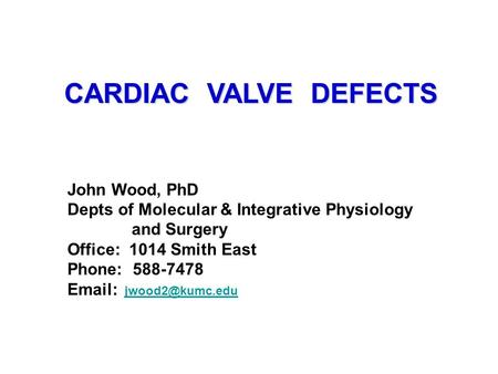 CARDIAC VALVE DEFECTS John Wood, PhD