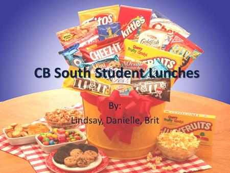 CB South Student Lunches By: Lindsay, Danielle, Brit.