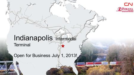 Indianapolis Intermodal Terminal Open for Business July 1, 2013! 1.