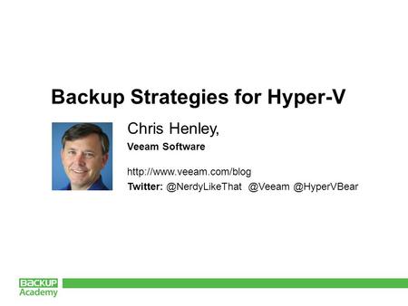 Backup Strategies for Hyper-V Chris Henley, Veeam Software  @HyperVBear.