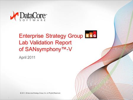 Enterprise Strategy Group Lab Validation Report of SANsymphony™-V April 2011 1 © 2011, Enterprise Strategy Group, Inc. All Rights Reserved.