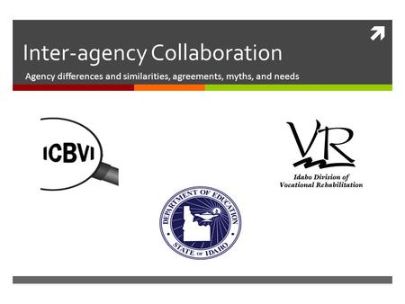  Inter-agency Collaboration Agency differences and similarities, agreements, myths, and needs.