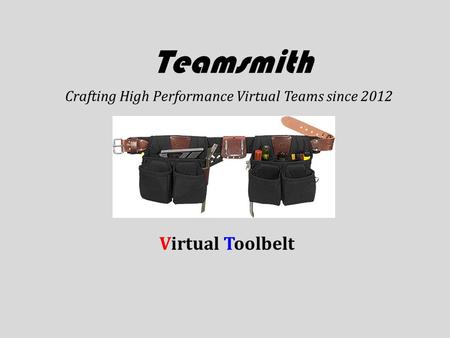 Teamsmith Crafting High Performance Virtual Teams since 2012 Virtual Toolbelt.