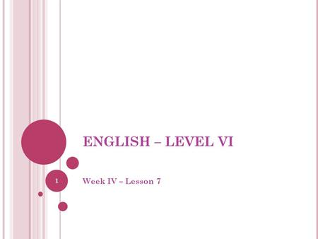 ENGLISH – LEVEL VI Week IV – Lesson 7 1. 2 3 4.