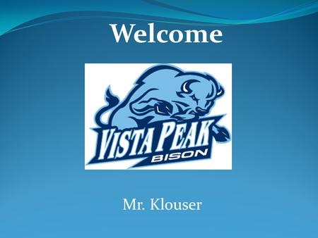 Welcome Mr. Klouser. Day 1 Agenda Items Teacher Introduction Expectations Classroom layout and rules School Supplies Dress Code Student Introductions.