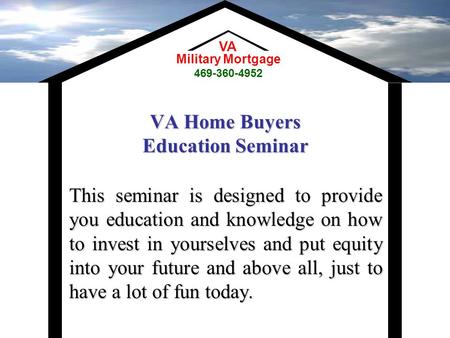 VA Home Buyers Education Seminar This seminar is designed to provide you education and knowledge on how to invest in yourselves and put equity into your.