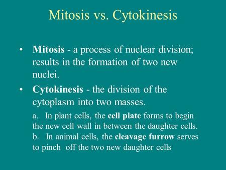 Mitosis vs. Cytokinesis Mitosis - a process of nuclear division; results in the formation of two new nuclei. Cytokinesis - the division of the cytoplasm.