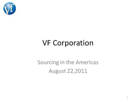 VF Corporation Sourcing in the Americas August 22,2011 1.
