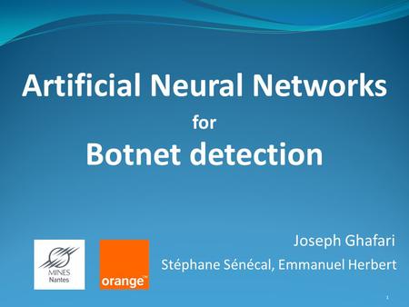 1 Joseph Ghafari Artificial Neural Networks Botnet detection for Stéphane Sénécal, Emmanuel Herbert.