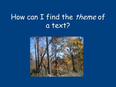 How can I find the theme of a text?. What is theme? Theme is the underlying message of a story or poem Theme is a big idea, something that you can learn.