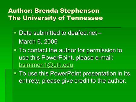 Author: Brenda Stephenson The University of Tennessee  Date submitted to deafed.net – March 6, 2006 March 6, 2006  To contact the author for permission.