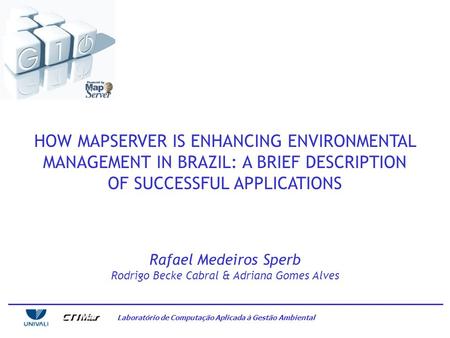 Laboratório de Computação Aplicada à Gestão Ambiental HOW MAPSERVER IS ENHANCING ENVIRONMENTAL MANAGEMENT IN BRAZIL: A BRIEF DESCRIPTION OF SUCCESSFUL.