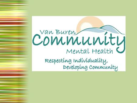 Van Buren Community Mental Health Founded by the Community – Van Buren Board of Commissioners February 1970 – Local Board of Directors governs VBCMH –