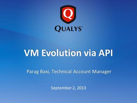 September 2, 2013 VM Evolution via API Parag Baxi, Technical Account Manager.