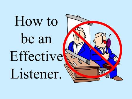 How to be an Effective Listener.