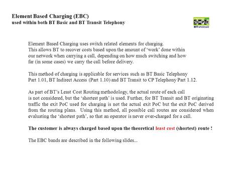 Element Based Charging (EBC) used within both BT Basic and BT Transit Telephony Element Based Charging uses switch related elements for charging. This.