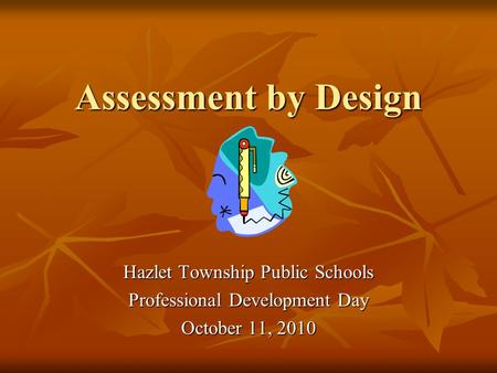 Assessment by Design Hazlet Township Public Schools Professional Development Day October 11, 2010.