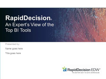 RapidDecision © An Expert’s View of the Top BI Tools Presented by: Name goes here Title goes here.