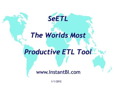 SeETL The Worlds Most Productive ETL Tool 1/1/2012 www.InstantBI.com.
