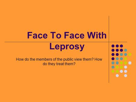 Face To Face With Leprosy How do the members of the public view them? How do they treat them?