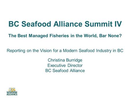 BC Seafood Alliance Summit IV The Best Managed Fisheries in the World, Bar None? Reporting on the Vision for a Modern Seafood Industry in BC Christina.