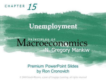 © 2009 South-Western, a part of Cengage Learning, all rights reserved C H A P T E R Unemployment M acroeconomics P R I N C I P L E S O F N. Gregory Mankiw.