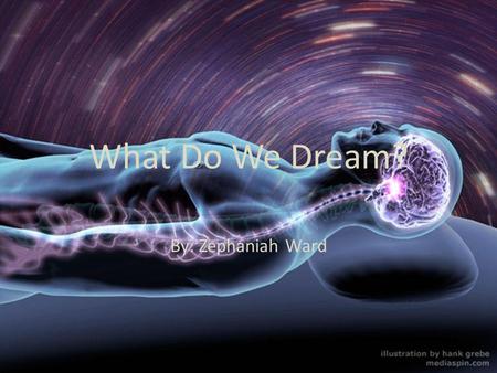 What Do We Dream? By: Zephaniah Ward.  “I do not believe that I am now dreaming, but I cannot prove that I am not.” Philosopher Bertrand Russell (1872-1970)