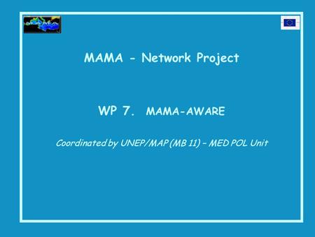 MAMA - Network Project WP 7. MAMA-AWARE Coordinated by UNEP/MAP (MB 11) – MED POL Unit.