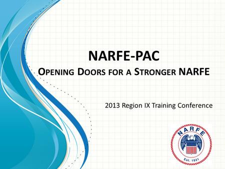 NARFE-PAC O PENING D OORS FOR A S TRONGER NARFE 2013 Region IX Training Conference.