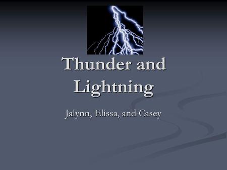 Thunder and Lightning Jalynn, Elissa, and Casey. What is thunder and lightning? Thunder and lightning is an electrical storm that strikes the earth. Thunder.
