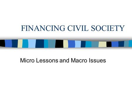 FINANCING CIVIL SOCIETY Micro Lessons and Macro Issues.