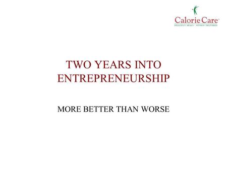 TWO YEARS INTO ENTREPRENEURSHIP MORE BETTER THAN WORSE.