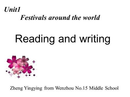 Reading and writing Unit1 Festivals around the world Zheng Yingying from Wenzhou No.15 Middle School.