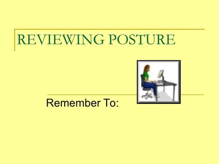 REVIEWING POSTURE Remember To:. Center your body in front of the ____ and ____ keys.