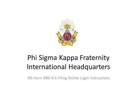 Phi Sigma Kappa Fraternity International Headquarters IRS Form 990-N E-Filing Online Login Instructions.