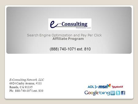 Search Engine Optimization and Pay Per Click Affiliate Program (888) 740-1071 ext. 810 E-Consulting Network, LLC 6924 Canby Avenue, #111 Reseda, CA 91335.