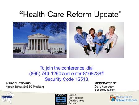 “Health Care Reform Update” To join the conference, dial (866) 740-1260 and enter 8168238# Security Code 12513 INTRODUCTION BY Nathan Barber, SASBO President.