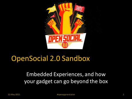 OpenSocial 2.0 Sandbox Embedded Experiences, and how your gadget can go beyond the box 12-May-2011#openapprevolution1.