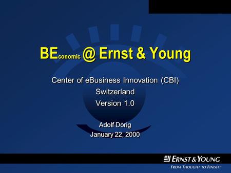 BE Ernst & Young Center of eBusiness Innovation (CBI) Switzerland Version 1.0 Adolf Dörig January 22, 2000 Center of eBusiness Innovation (CBI)