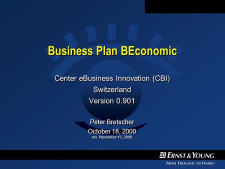 Business Plan BEconomic Center eBusiness Innovation (CBI) Switzerland Version 0.901 Peter Bretscher October 18, 2000 rev. November 15, 2000 Center eBusiness.