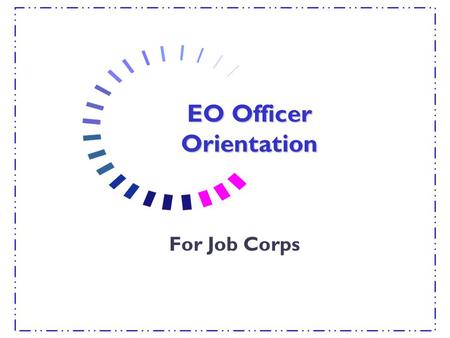 EO Officer Orientation For Job Corps. 1 Presented by: Denise Sudell Senior Policy Advisor U.S. Department of Labor Civil Rights Center.