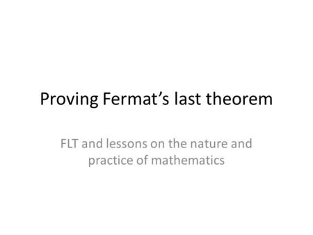 Proving Fermat’s last theorem FLT and lessons on the nature and practice of mathematics.