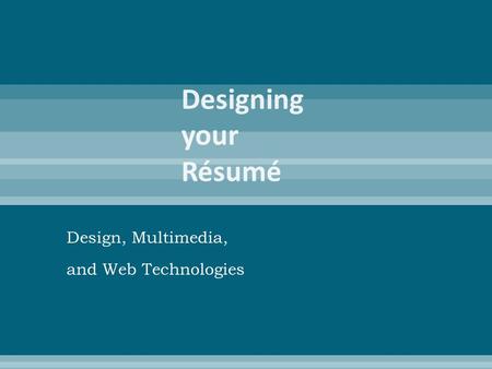 Design, Multimedia, and Web Technologies.  A brief document that summarizes your education and training, employment history, skills, and experiences.