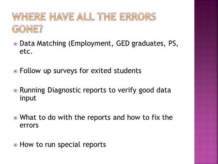  Data Matching (Employment, GED graduates, PS, etc.  Follow up surveys for exited students  Running Diagnostic reports to verify good data input  What.